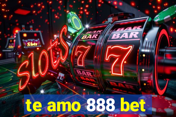 te amo 888 bet